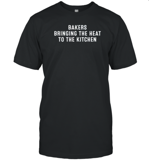 Bakers Bringing The Heat To The Kitchen T-Shirt