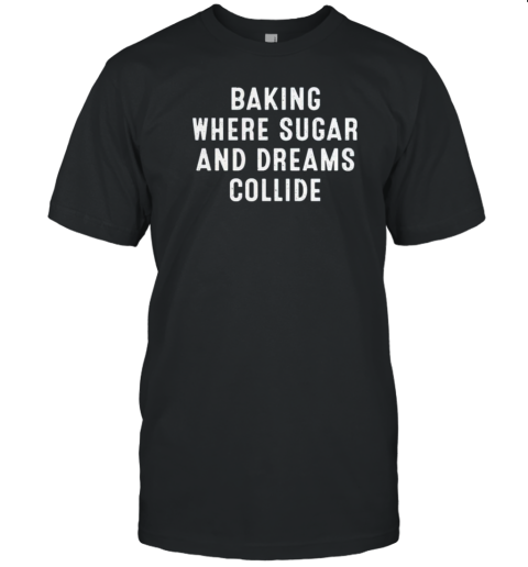 Baking Where Sugar And Dreams Collide T- Classic Men's T-shirt