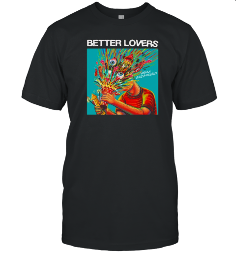 Better Lovers Highly Irresponsible T-Shirt