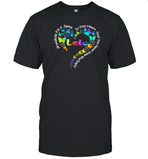 Butterfly Heart Lele Grandkids Fill A Space In Your Heart That You Never Knew Was Empty T-Shirt