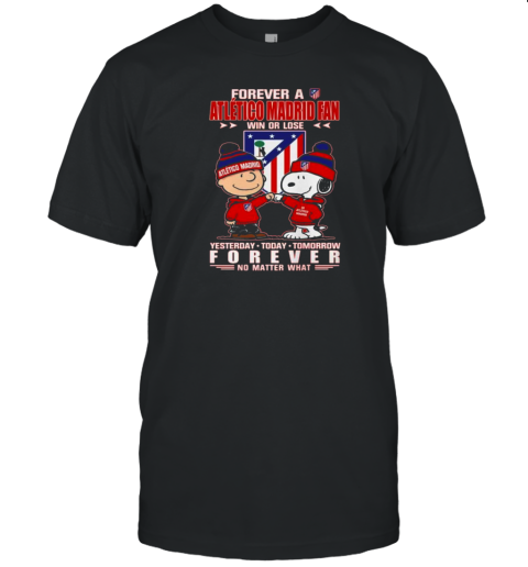 Charlie Brown And Snoopy Forever A Atletico Madrid Fan Win Or Lose Yesterday Today Tomorrow Forever T-Shirt