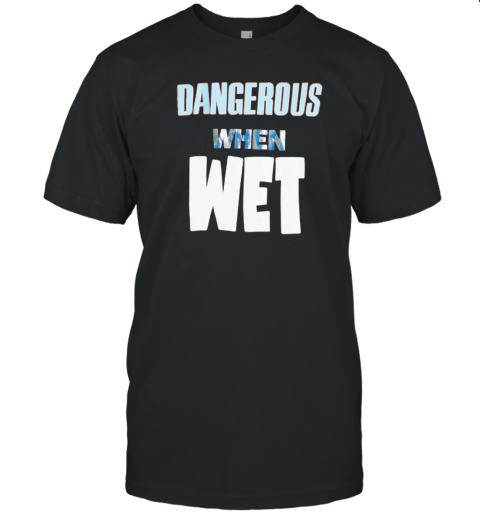 Dangerous When Wet T- Classic Men's T-shirt