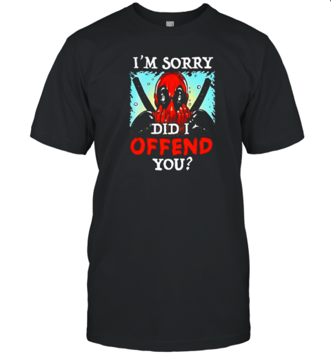 Deadpool I'M Sorry Did I Offend You T- Classic Men's T-shirt