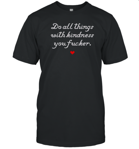 Do All Things With Kindness Fucker T- Classic Men's T-shirt