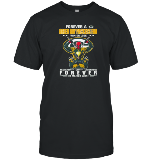 Forever A Green Bay Packers X Deadpool And Wolverine Fan Win Or Lose Yesterday Today Tomorrow Forever 2024 T- Classic Men's T-shirt