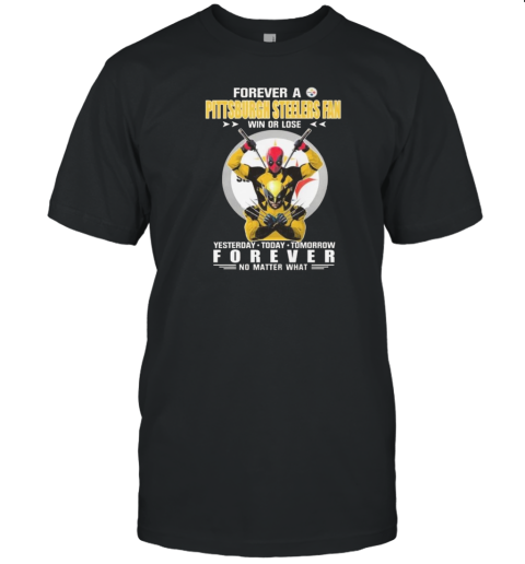 Forever A Pittsburgh Steelers X Deadpool And Wolverine Fan Win Or Lose Yesterday Today Tomorrow Forever 2024 T- Classic Men's T-shirt