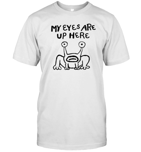 Frog My Eyes Are Up Here T-Shirt