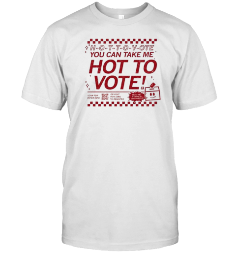 Hot To Vote You Can Take Me Scan For Voter Info T-Shirt