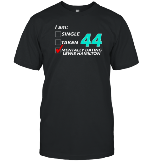 I Am Single Taken 44 Mentally Dating Lewis Hamilton T- Classic Men's T-shirt