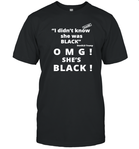 I Didn'T Know She Was Black Omg She'S Black Donold Trump T- Classic Men's T-shirt