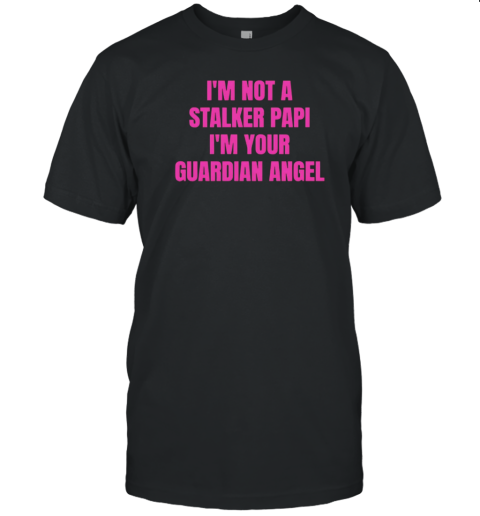 I'M Not A Stalker Papi I'M Your Guardian Angel T- Classic Men's T-shirt