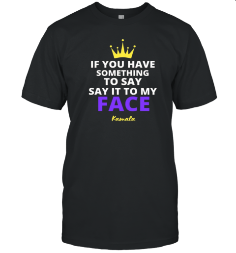 If You Have Something To Say It To My Face Kamala Harris T- Classic Men's T-shirt