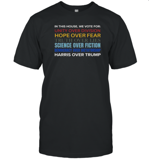 In This House We Vote For Unity Over Division Hope Over Fear Harris Over Trump T-Shirt