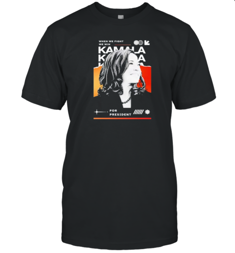 Kamala Harris When We Fight We Win Kamala For President 2024 T-Shirt