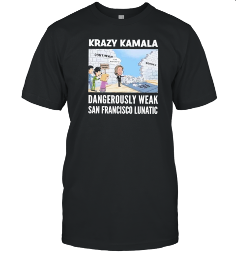 Krazy Kamala Dangerously Weak San Francisco Lunatic Kamala Harris 2024 T-Shirt