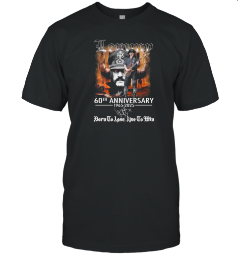 Lemmy 60Th Anniversary 1965 2025 Born To Lose, Live To Win Signature T-Shirt