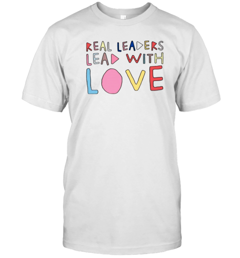 Real Leaders Lead With Love T-Shirt