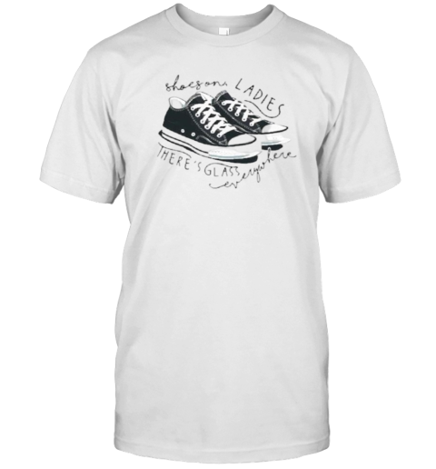 Shoes Ladies There'S Glass Everywhere T-Shirt