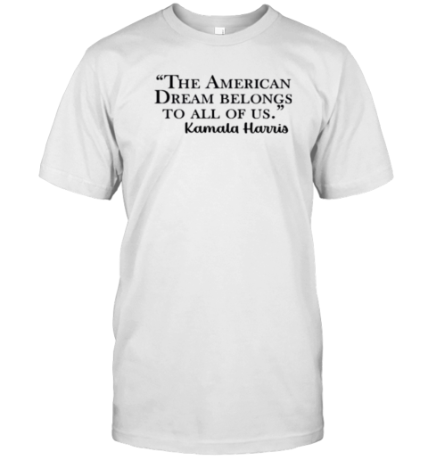 The American Dream Belongs To All Of Us Kamala Harris T-Shirt