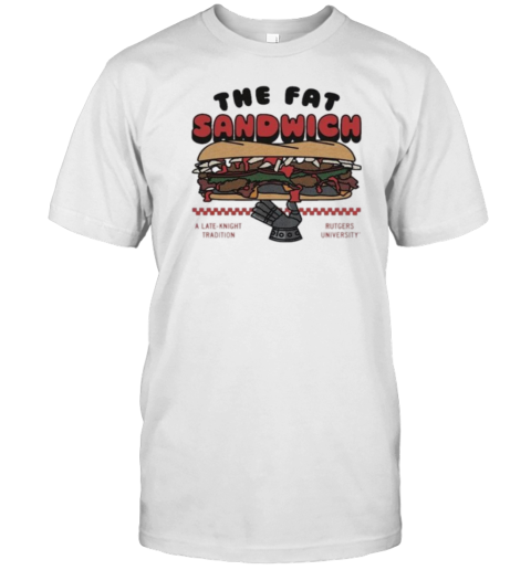 The Fat Sandwich A Late Knight Tradition Rutgers University T-Shirt