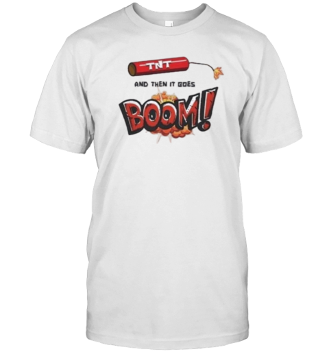 Tnt And Then It Ques Boom T-Shirt