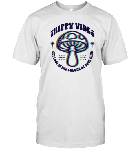 Trippy Vibes Psychedelic Mushrooms Get Lost In The Colors Of Your Mind T-Shirt