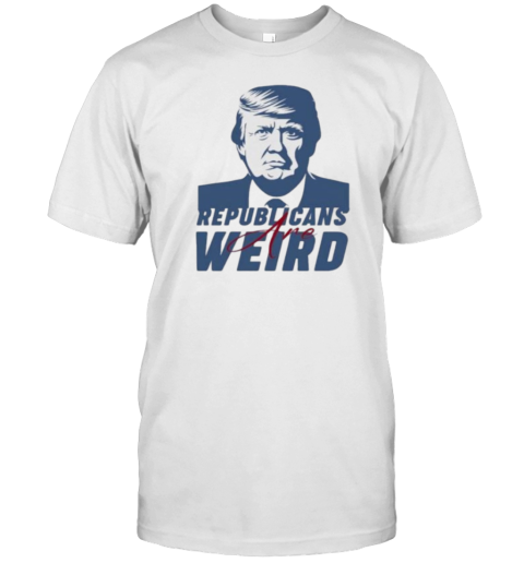 Trump Republicans Are Weird T-Shirt