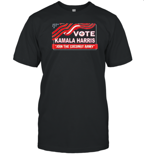 Vote Kamala Harris Join The Coconut Army Biden Anti Trump Political T-Shirt