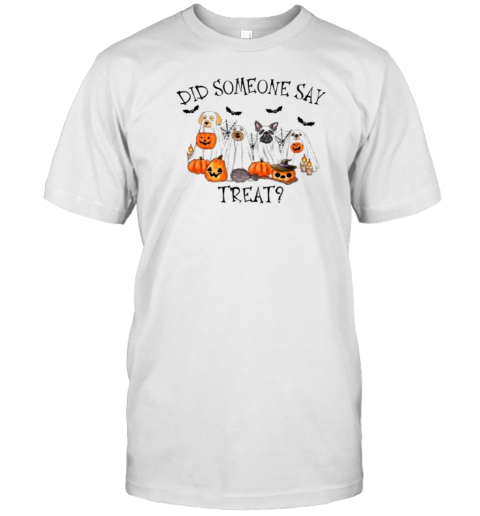 Dogs Did Someone Say Treat Halloween T-Shirt