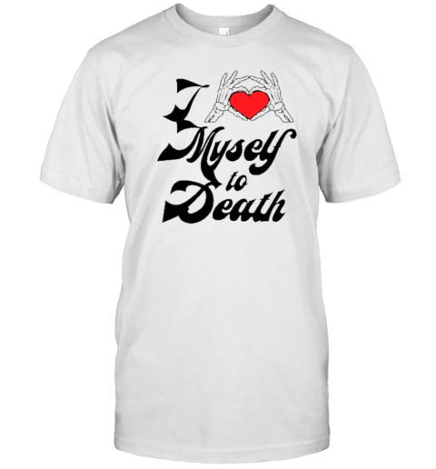 I Love Myself To Death T-Shirt