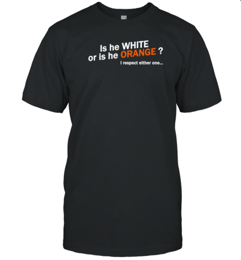 Is He White Or Is He Orange I Respect Either One Donald Trump Vs Kamala Harris T- Classic Men's T-shirt