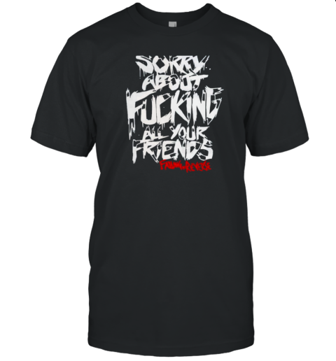 Sorry About Fcking All Your Friend Falling In Reverse T- Classic Men's T-shirt