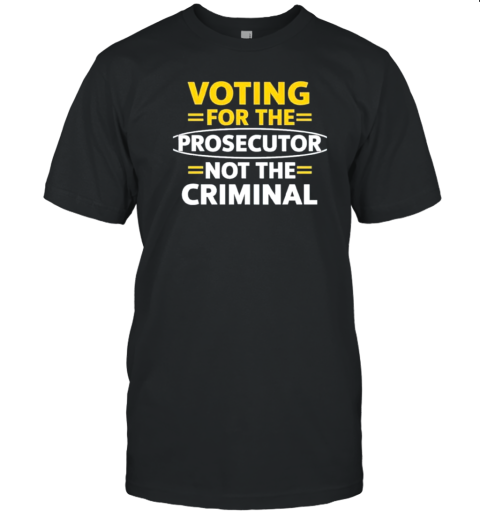 Voting For The Prosecutor Not The Criminal T- Classic Men's T-shirt