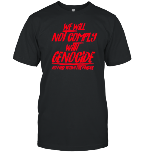 We Will Not Comply With Genocide No More Voting For Murder T- Classic Men's T-shirt