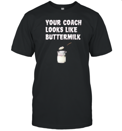 Your Coach Looks Like Buttermilk T- Classic Men's T-shirt