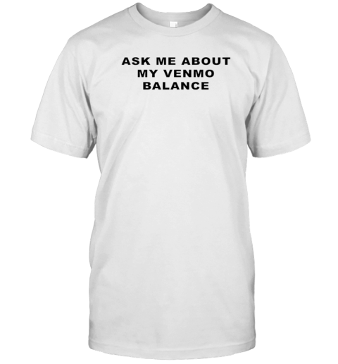 Ask Me About My Venmo Balance T-Shirt