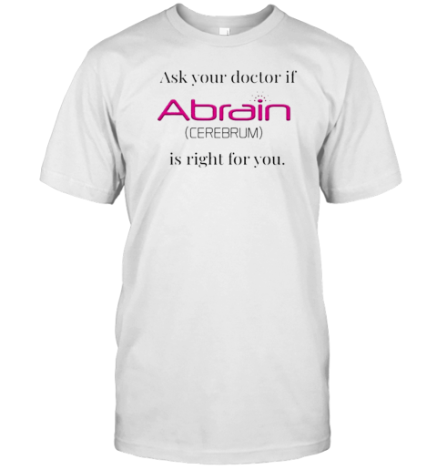 Ask Your Doctor If Abrain Is Right For You T-Shirt