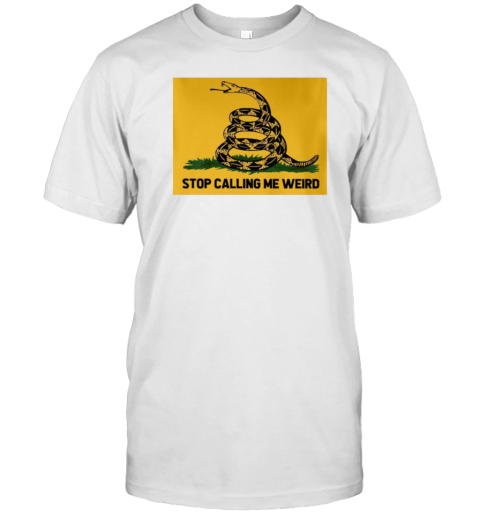 Don'T Tread On Me Stop Calling Me Weird T-Shirt