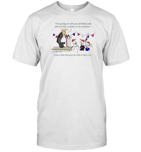 Donald Trump I Going To Rob You All Blind And Sell Out This Country To Ies Enemies T-Shirt