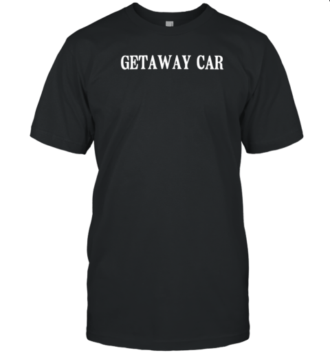 Getaway Car T-Shirt