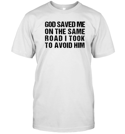 God Saved Me On The Same Road I Took To Avoid Him T- Classic Men's T-shirt