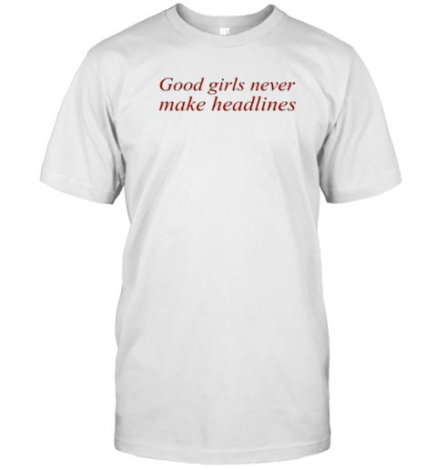 Good Girls Never Make Headlines T-Shirt