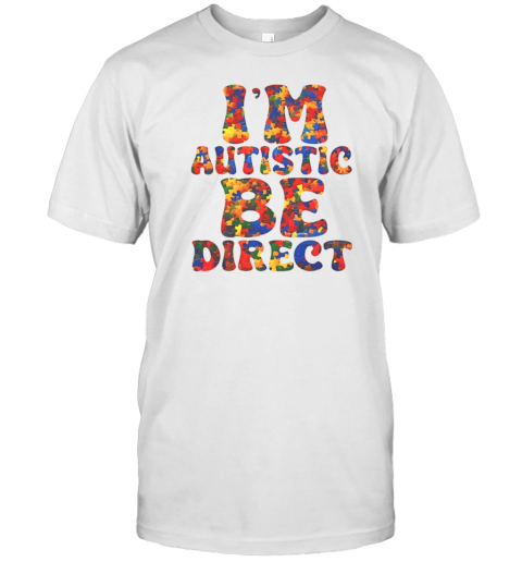 I'M Autistic Be Direct T-Shirt