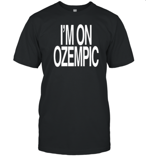 I'M On Ozempic T-Shirt