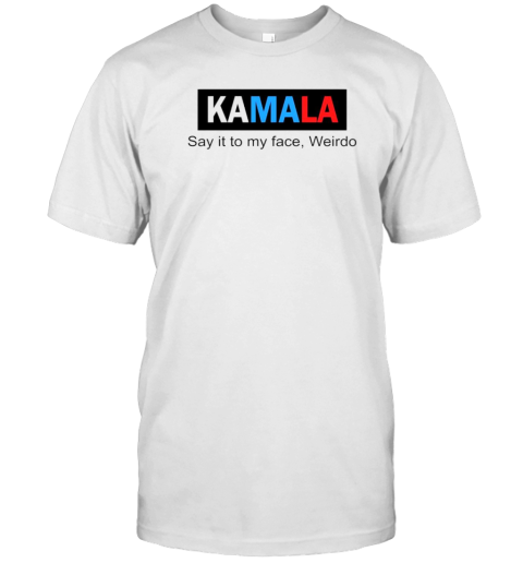 Kamala Say It To My Face Weirdo T-Shirt