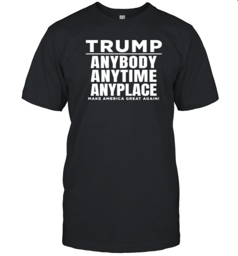 Rump Anybody Anytime Anyplace Make America Great Again T-Shirt