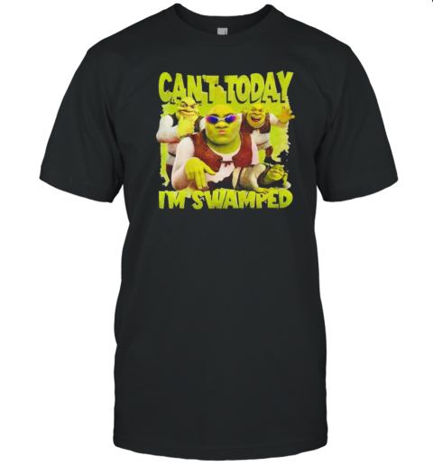 Shrek Can' Oday I'M Swamped T-Shirt