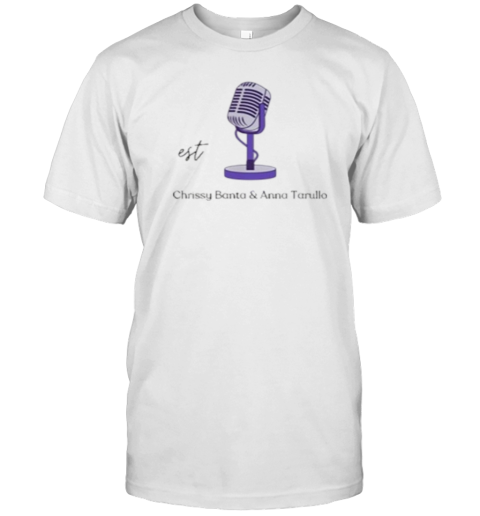 Who Told You To Say That Chrissy Banta And Anna Tarullo Est 2024 T-Shirt