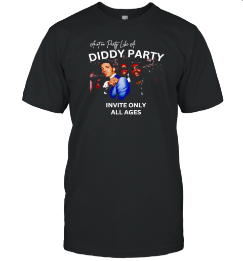 Ain'T No Party Like A Diddy Party Invite Only All Ages T-Shirt