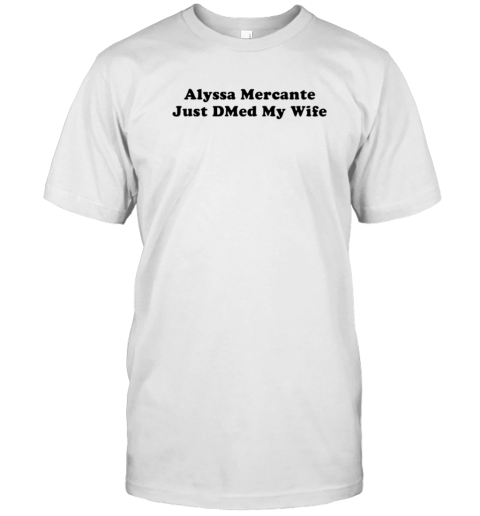 Alyssa Mercante Just Dmed My Wife T- Classic Men's T-shirt